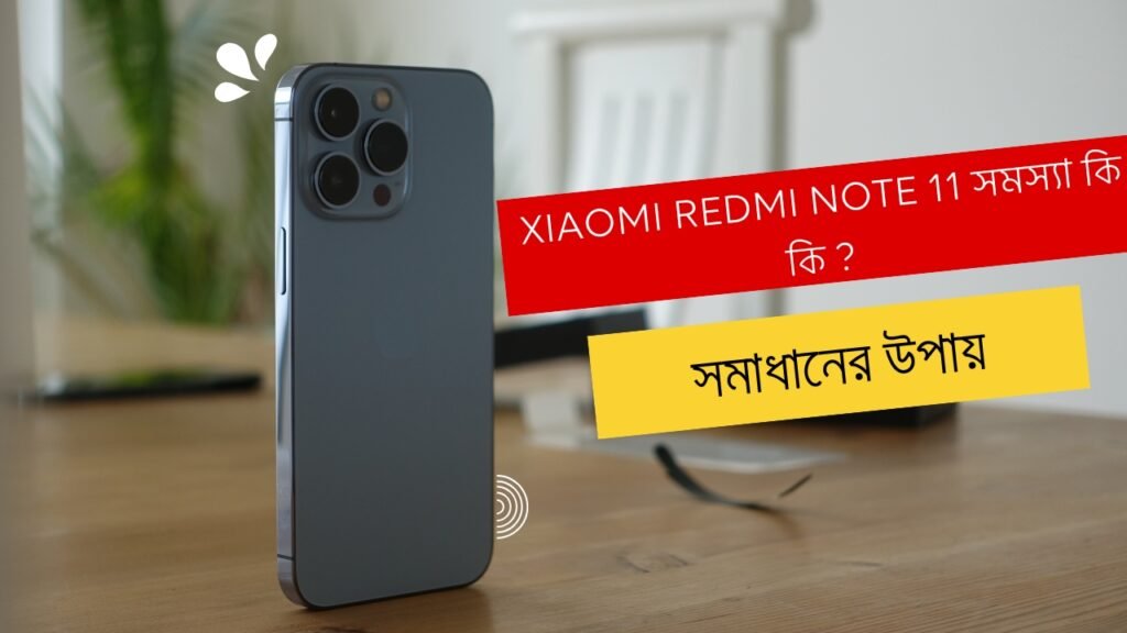 Xiaomi Redmi Note 11 সমস্যা কি কি ? সমাধানের উপায়